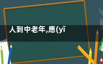 人到中老年,應(yīng)多吃什么更有利于健康,中老年人多少歲