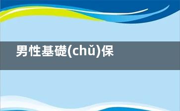 男性基礎(chǔ)保養(yǎng)：愛(ài)美也是男人權(quán)利